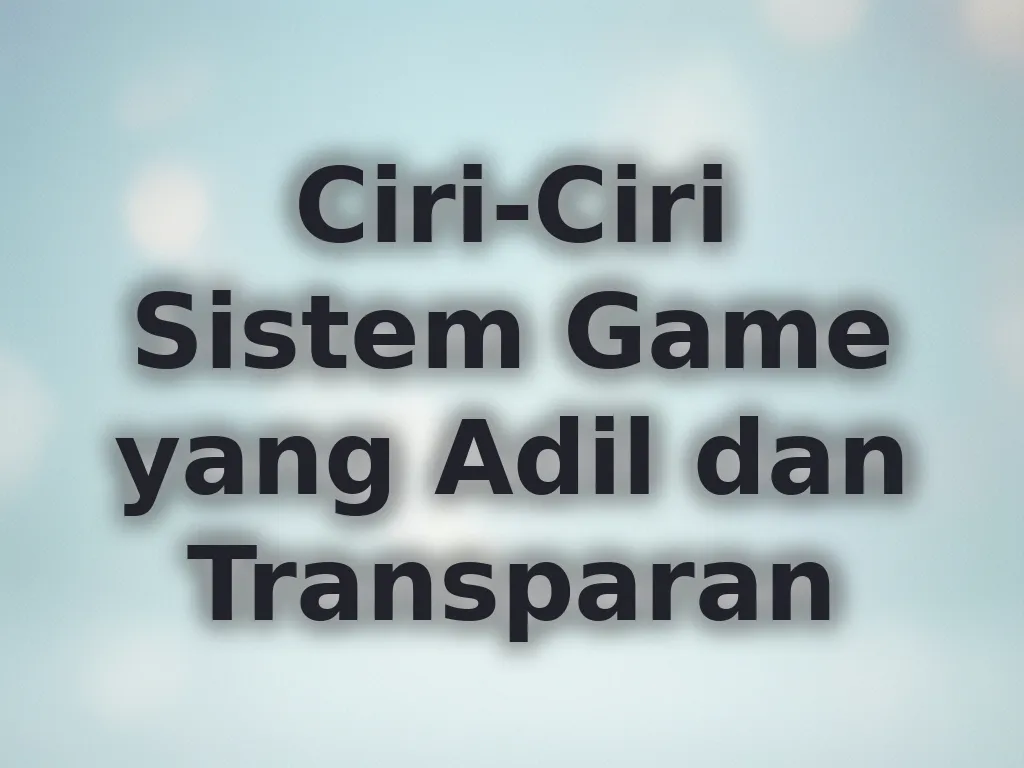 Ciri-Ciri Sistem Game yang Adil dan Transparan