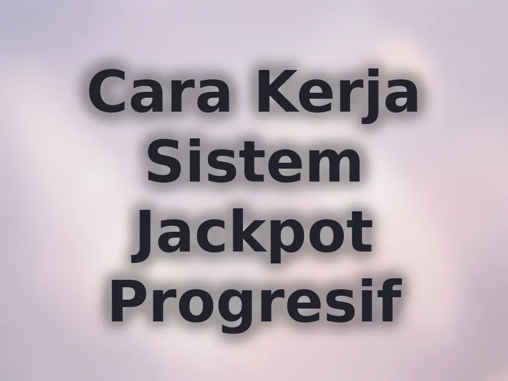 Cara Kerja Sistem Jackpot Progresif